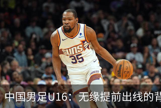 中国男足U16：无缘提前出线的背后故事与战术分析