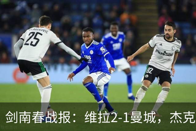剑南春战报：维拉2-1曼城，杰克逊双响，哈兰德头槌