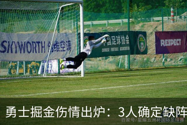 勇士掘金伤情出炉：3人确定缺阵，1人出战成疑