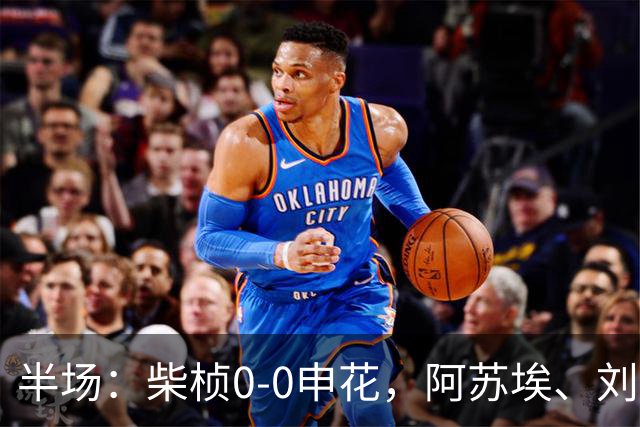 半场：柴桢0-0申花，阿苏埃、刘诚宇伤退，后者错失良机