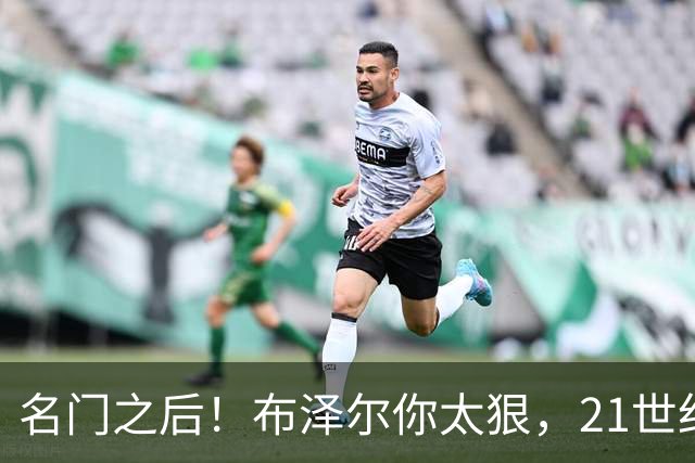 名门之后！布泽尔你太狠，21世纪独一无二的纪录，被你实现了