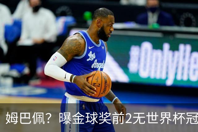 姆巴佩？曝金球奖前2无世界杯冠军 皇马结束抵制+包机参加