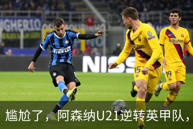 尴尬了，阿森纳U21逆转英甲队，一线队却被英乙队淘汰