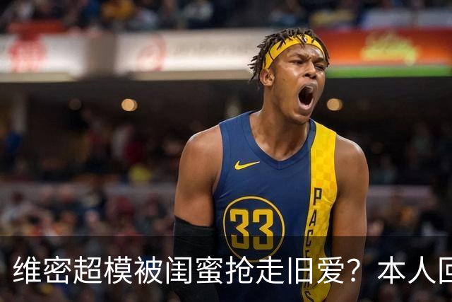 维密超模被闺蜜抢走旧爱？本人回应：我不和背后捅刀的人做朋友