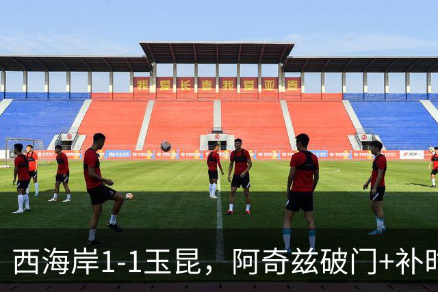 西海岸1-1玉昆，阿奇兹破门+补时踢飞点球，奥斯卡攻入第21球