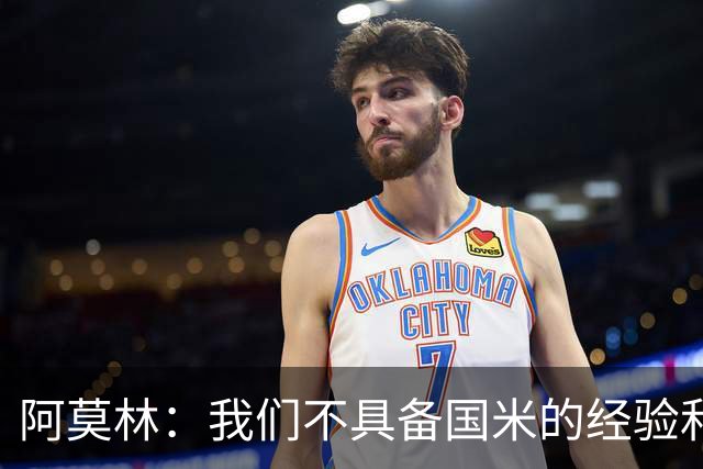 阿莫林：我们不具备国米的经验和成熟度，要坦然接受这个现实