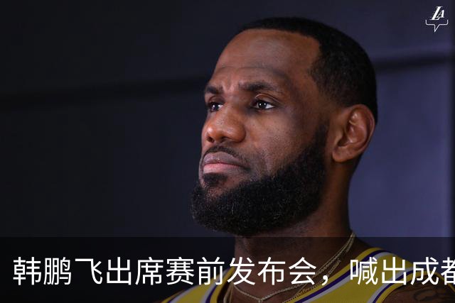 韩鹏飞出席赛前发布会，喊出成都蓉城中超冲冠全员拼到底宣言
