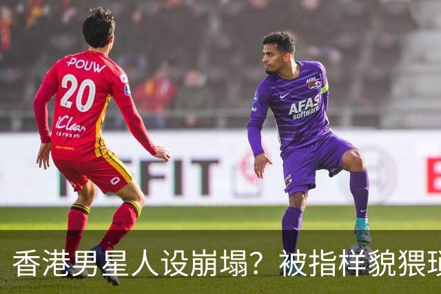 香港男星人设崩塌？被指样貌猥琐神似其舅父，监制紧急澄清公关