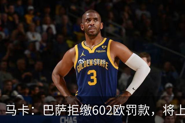 马卡：巴萨拒缴602欧罚款，将上诉接触小蜘蛛处罚