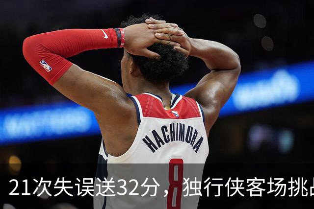 21次失误送32分，独行侠客场挑战步行者前先补防守