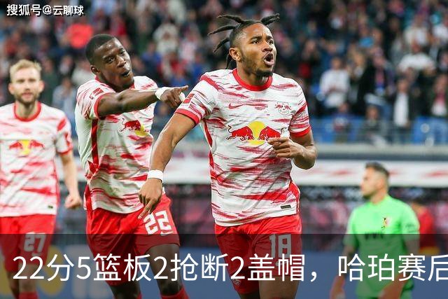 22分5篮板2抢断2盖帽，哈珀赛后只谈防守还有提升空间