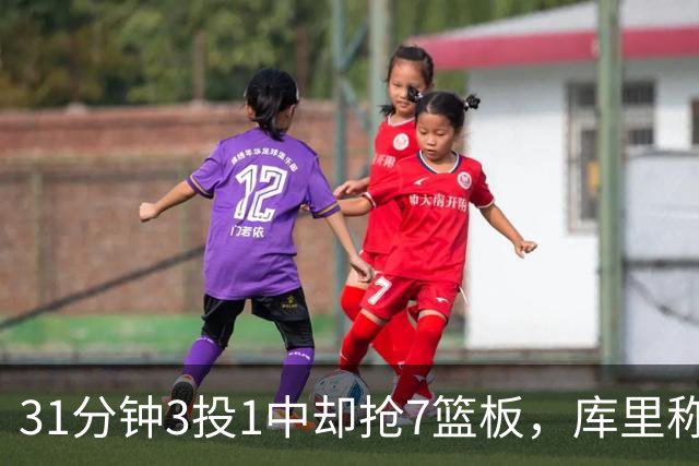 31分钟3投1中却抢7篮板，库里称他打出超出身高的表现