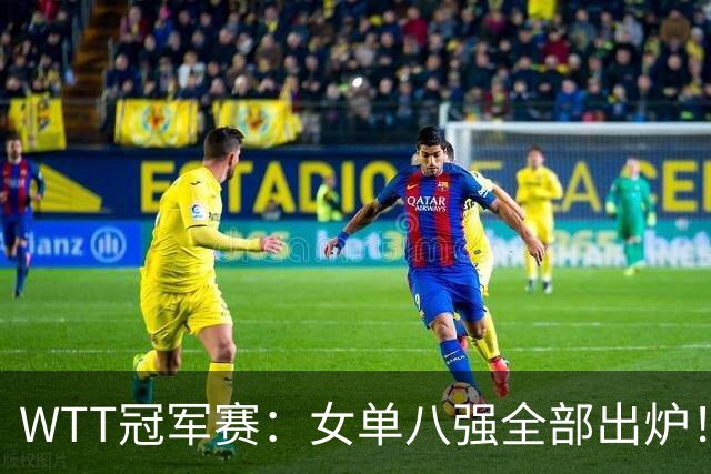 WTT冠军赛：女单八强全部出炉！中日包揽所有席位，产生一大意外